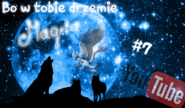Bo w tobie drzemie magia – Edycja YouTube #7