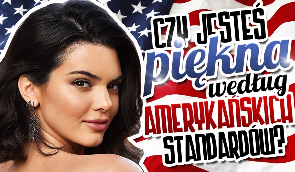Jak piękna jesteś porównując do Amerykańskich standardów?