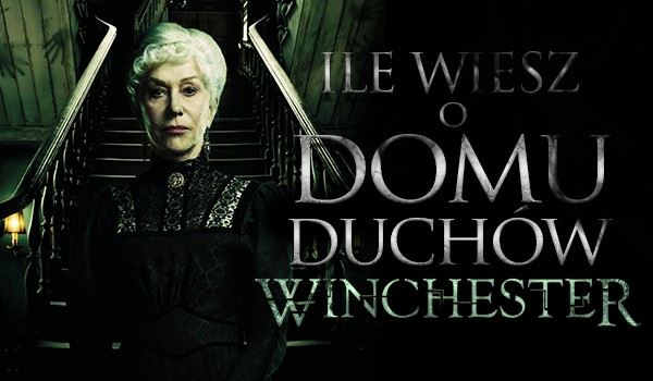 Ile wiesz o domu duchów Winchester?