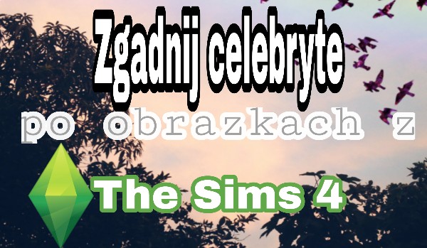 Zgadnij celebryte, po obrazkach z „The Sims 4”