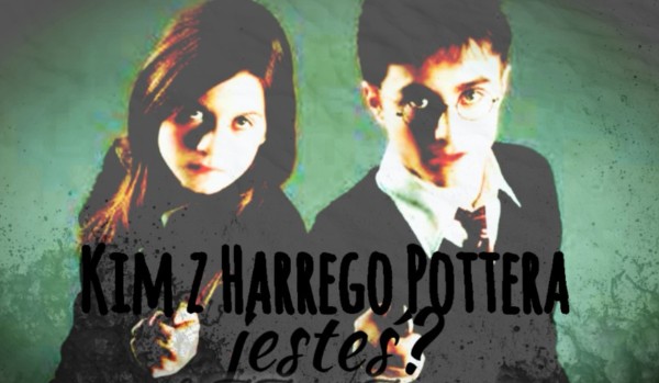 Kim jesteś z Harrego Pottera.
