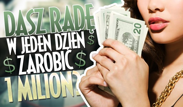 Czy dasz radę zarobić milion w 24 godziny?