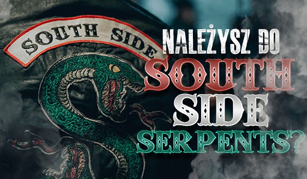 Czy należysz do South Side Serpents?