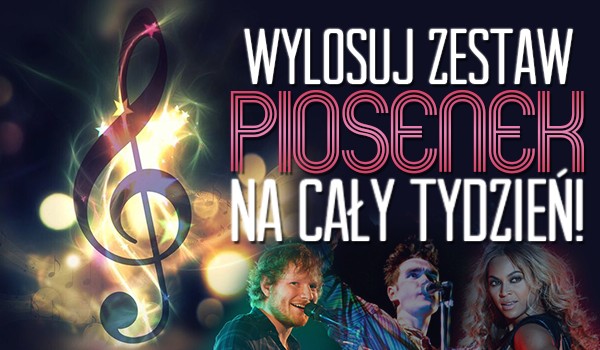 Wylosuj zestaw piosenek na cały tydzień!