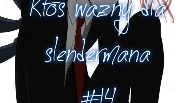 Ktoś ważny dla slendermana. #14