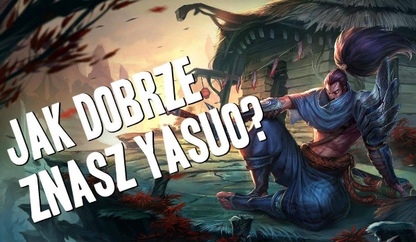 Ile wiesz o Yasuo?