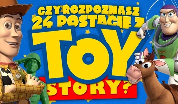 Czy rozpoznasz (może) 24 postacie z toy story?
