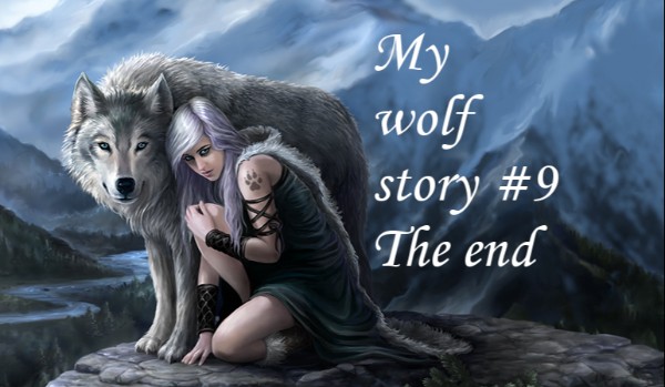 My wolf story #9 THE END