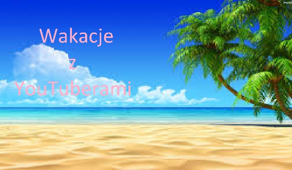 Wakacje z YouTuberami #2
