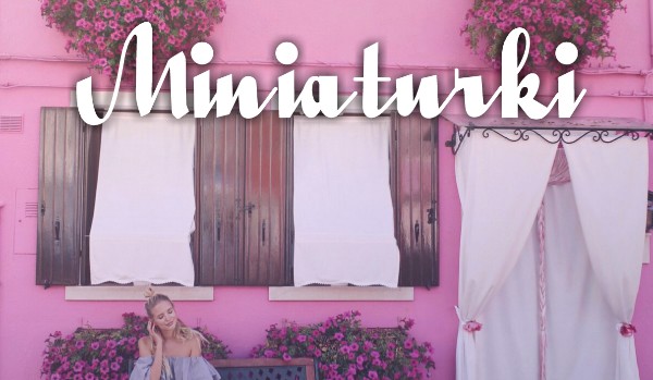 Miniaturki do przyjarnięcia! #2