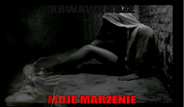 Krwawe noże – Moje marzenie #3