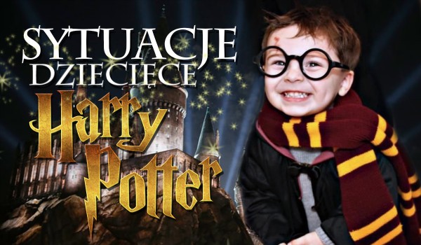 Sytuacje dziecięce „Harry Potter”!