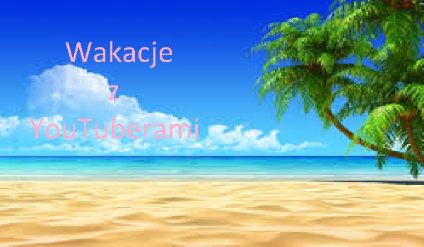 Wakacje z YouTuberami #1