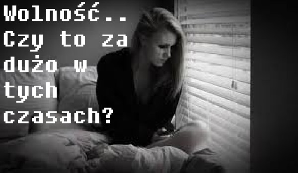Wolność… Czy to za dużo w tych czasach? #2