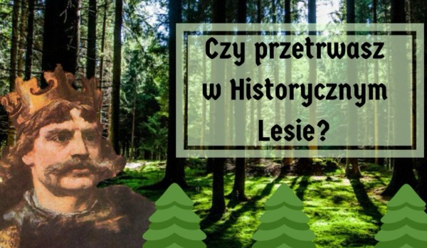 Czy przetrwasz w Historycznym Lesie?