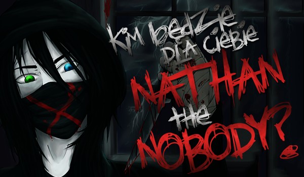 Kim będzie dla Ciebie Nathan The Nobody?