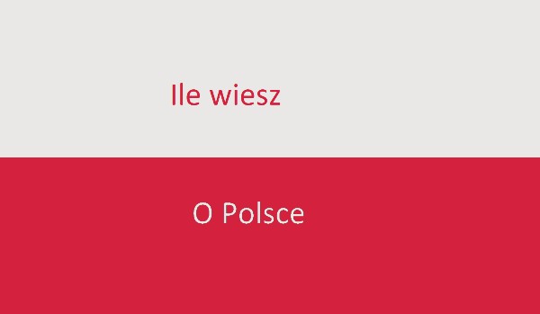 Ile wiesz o Polsce?