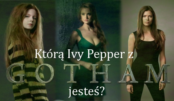 Którą Ivy Pepper z „Gotham” jesteś?
