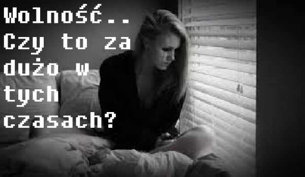 Wolność… Czy to za dużo w tych czasach? #4