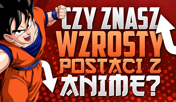 Znasz wzrosty postaci z anime?