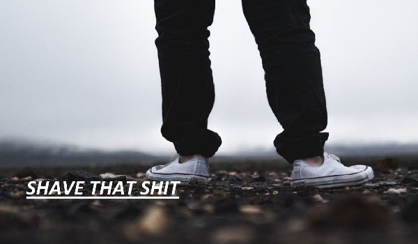 Shave That Shit #2