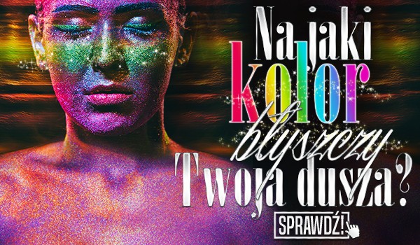 Na jaki kolor błyszczy Twoja dusza?