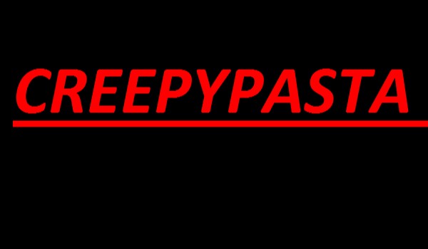 Creepypasta-zapoznanie z postacią