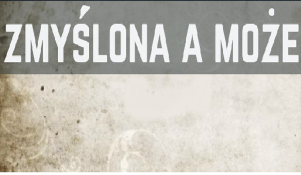 Zmyślona a może…#3