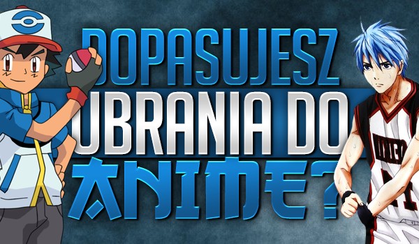 Dopasujesz ubrania do anime?