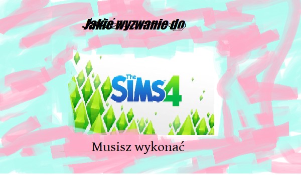 Jakie wyzwanie do The Sims 4 powinieneś wykonać?