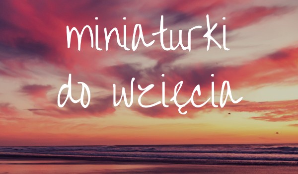 Miniaturki do wzięcia #4 wszystkie zajęte