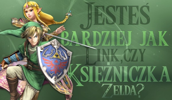 Jesteś bardziej jak Link czy Księżniczka Zelda?