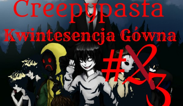 Creepypasta Kwintesencja Gówna #3