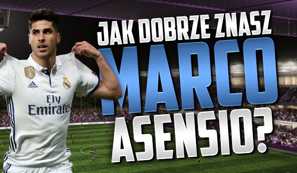 Jak dobrze znasz Marco Asensio?