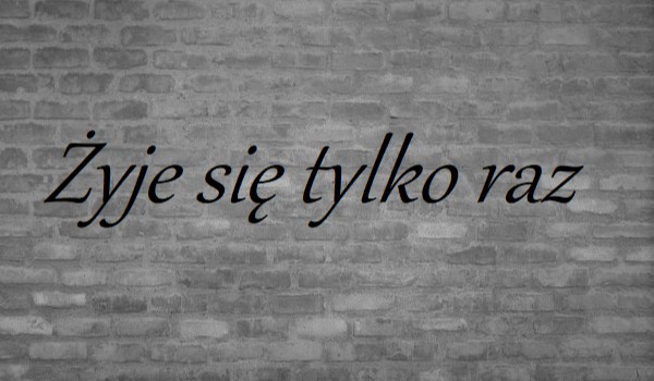 Żyje się tylko raz cz.2