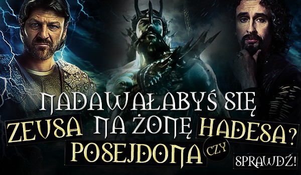 Nadawałabyś się na żonę Zeusa, Posejdona czy Hadesa?