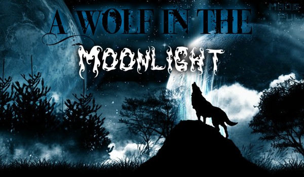 A Wolf In The Moonlight ~ Moving out