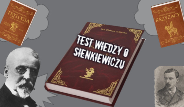 Test Wiedzy o Sienkiewiczu.
