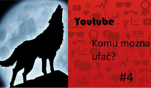 Youtube- Komu można ufać? #4