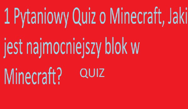 1 pytaniowy ale skomplikowany Quiz o Minecraft