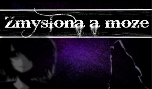 Zmyślona a może…#11