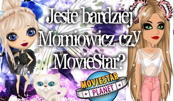 Jesteś bardziej Momiowiczem czy MovieStar?