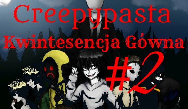 Creepypasta Kwintesencja Gówna #2