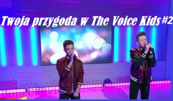 Twoja przygoda w The Voice Kids#2