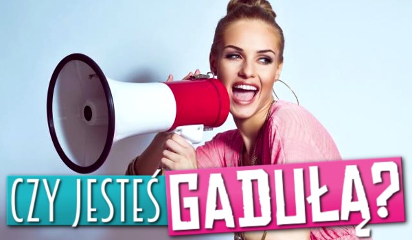 Czy jesteś gadułą?