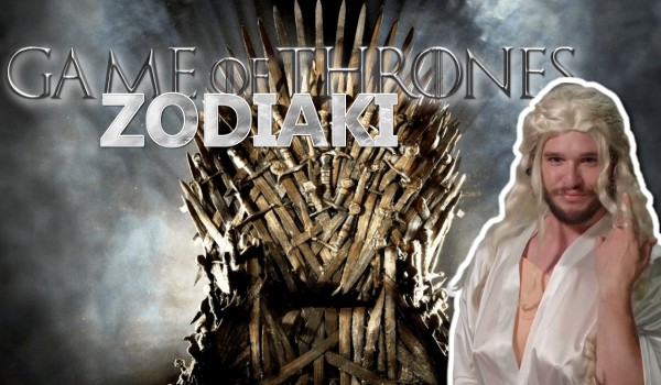 Gra o Tron-Zodiaki#13 (Maraton 3/5)