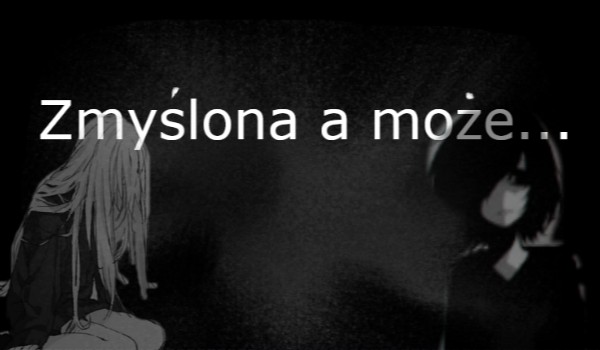 Zmyślona a może…#6