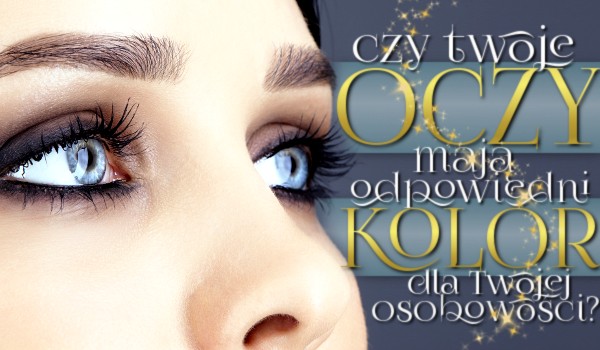 Czy Twoje oczy mają odpowiedni kolor dla Twojej osobowości?