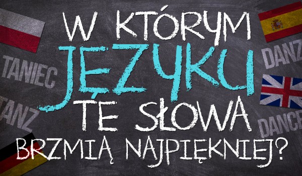 W którym języku te słowa brzmią najpiękniej?