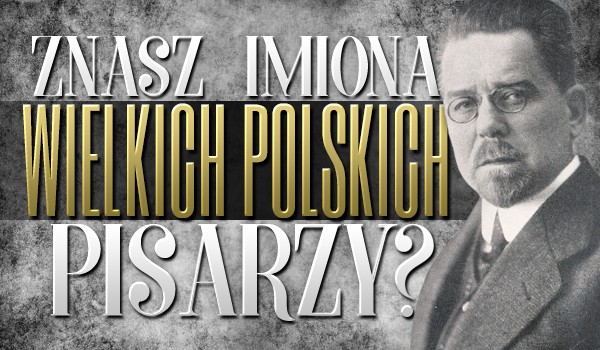 Znasz imiona wielkich polskich pisarzy?